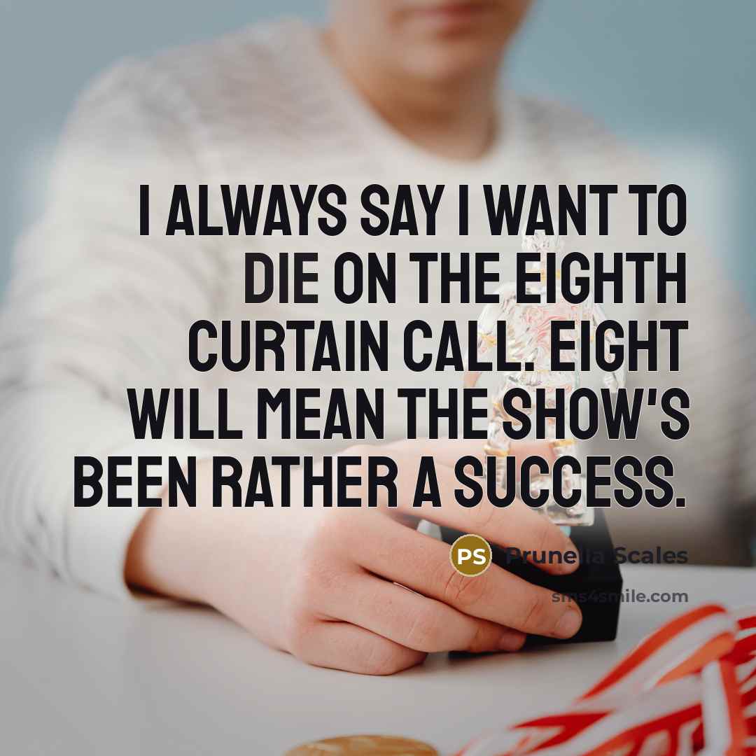 “I always say I want to die on the eighth…” quote by Prunella Scales