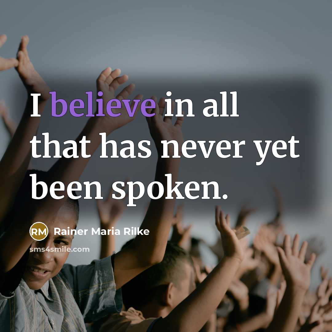 “I believe in all that has never yet been spoken.” quote by Rainer Maria Rilke