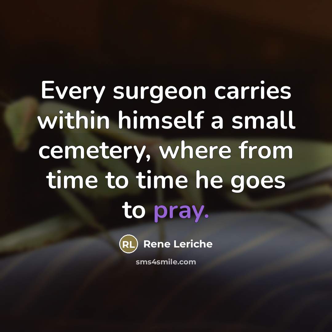“Every surgeon carries within himself a small cemetery, where from…” quote by Rene Leriche
