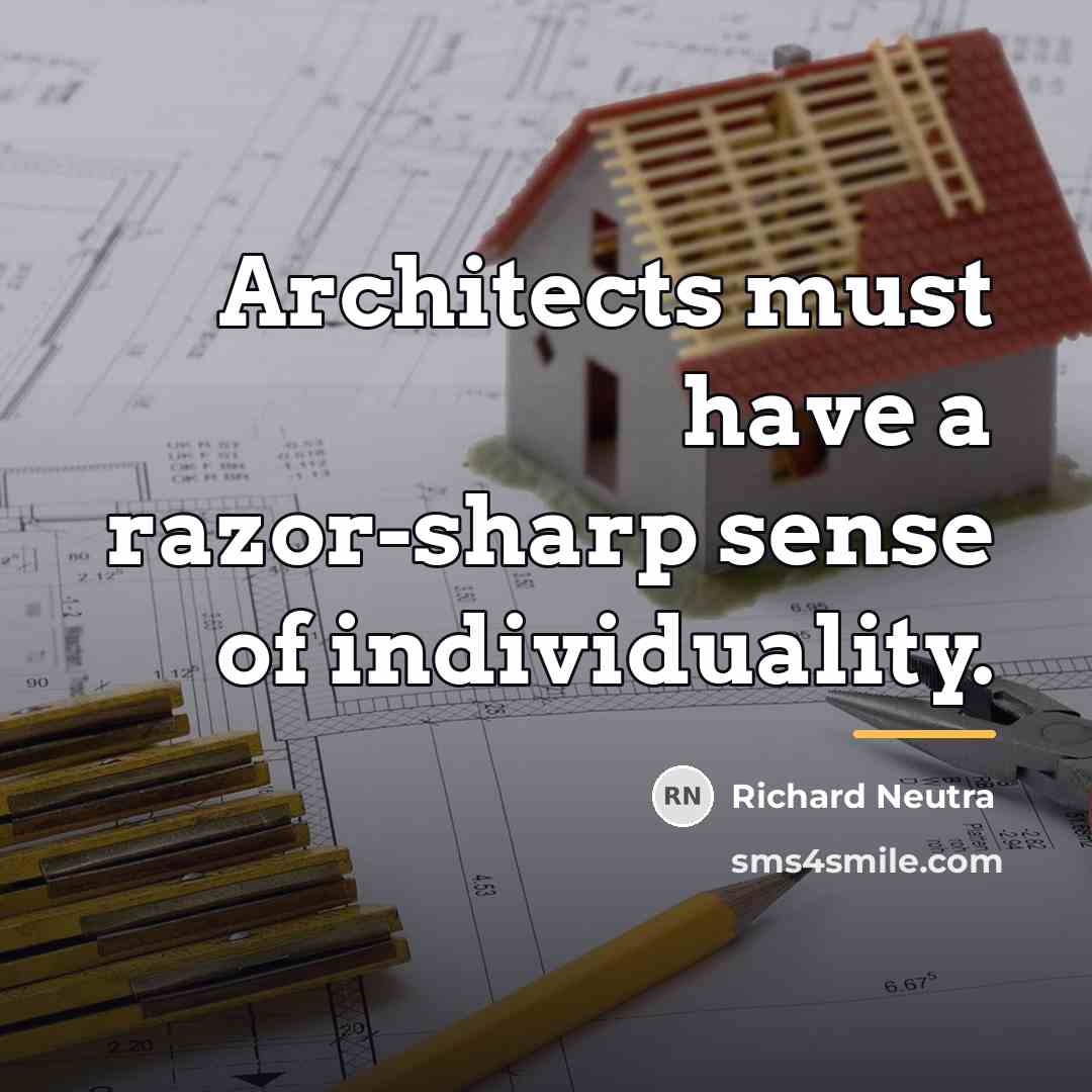 “Architects must have a razor-sharp sense of individuality.…” quote by Richard Neutra