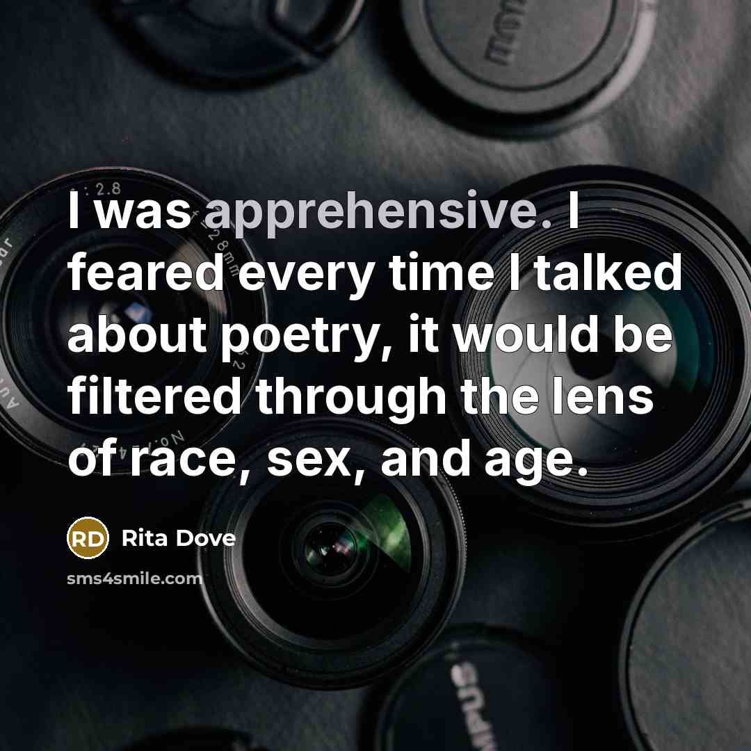 “I was apprehensive. I feared every time I talked about…” quote by Rita Dove