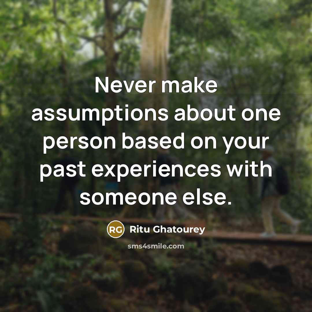 “Never make assumptions about one person based on your past…” quote by Ritu Ghatourey