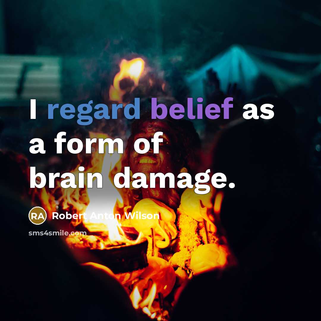 “I regard belief as a form of brain damage.…” quote by Robert Anton Wilson