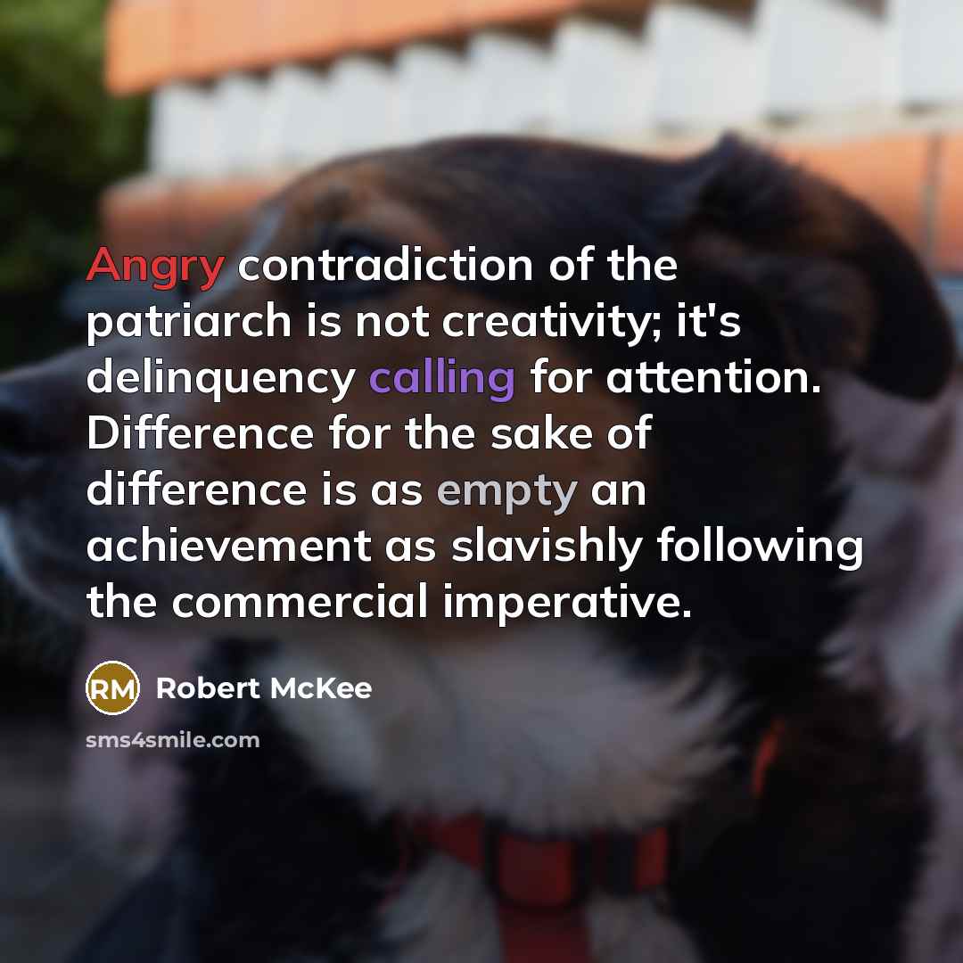 “Angry contradiction of the patriarch is not creativity; it's delinquency…” quote by Robert McKee