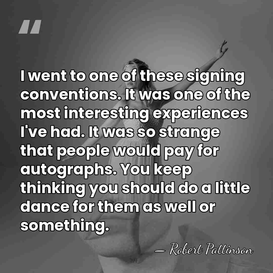 I went to one of these signing conventions. It was one of&hellip; - Robert Pattinson