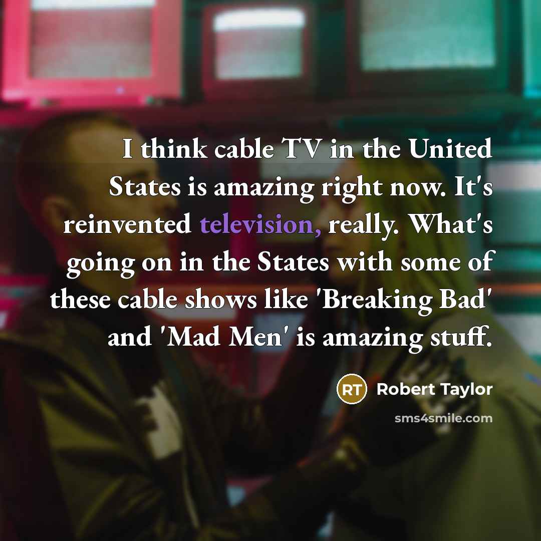 “I think cable TV in the United States is amazing…” quote by Robert Taylor