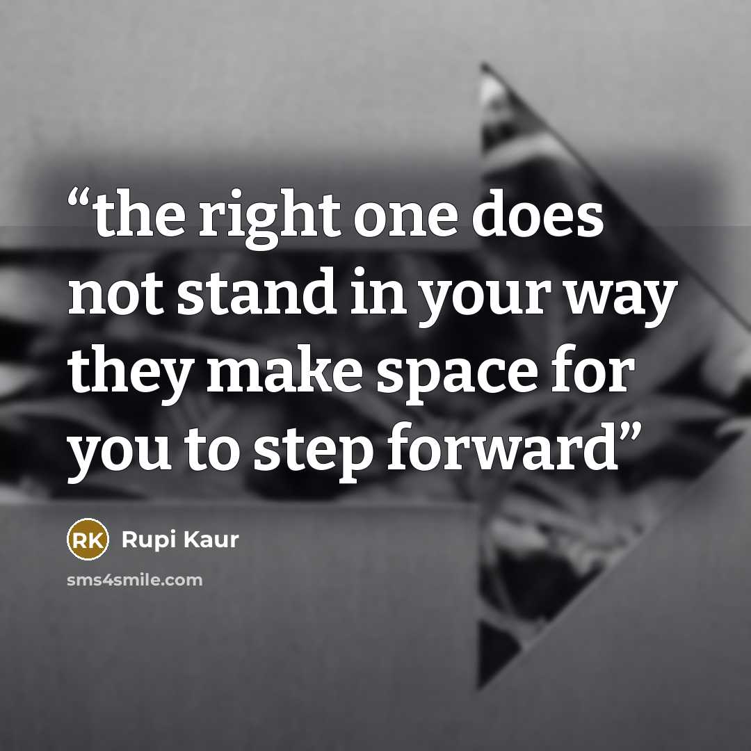 “the right one does not stand in your way they make space for you to step forward” quote by Rupi Kaur