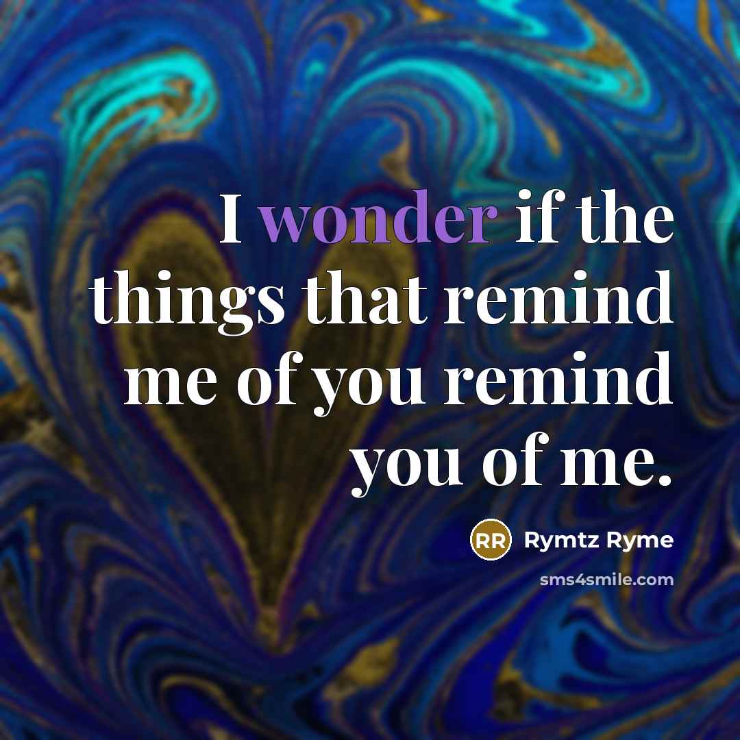 “I wonder if the things that remind me of you…” quote by Rymtz Ryme