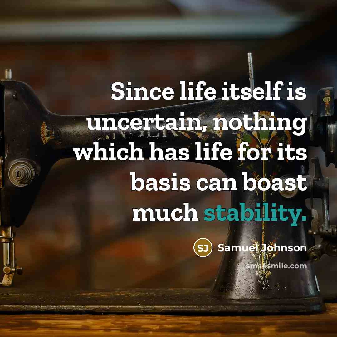 “Since life itself is uncertain, nothing which has life for…” quote by Samuel Johnson