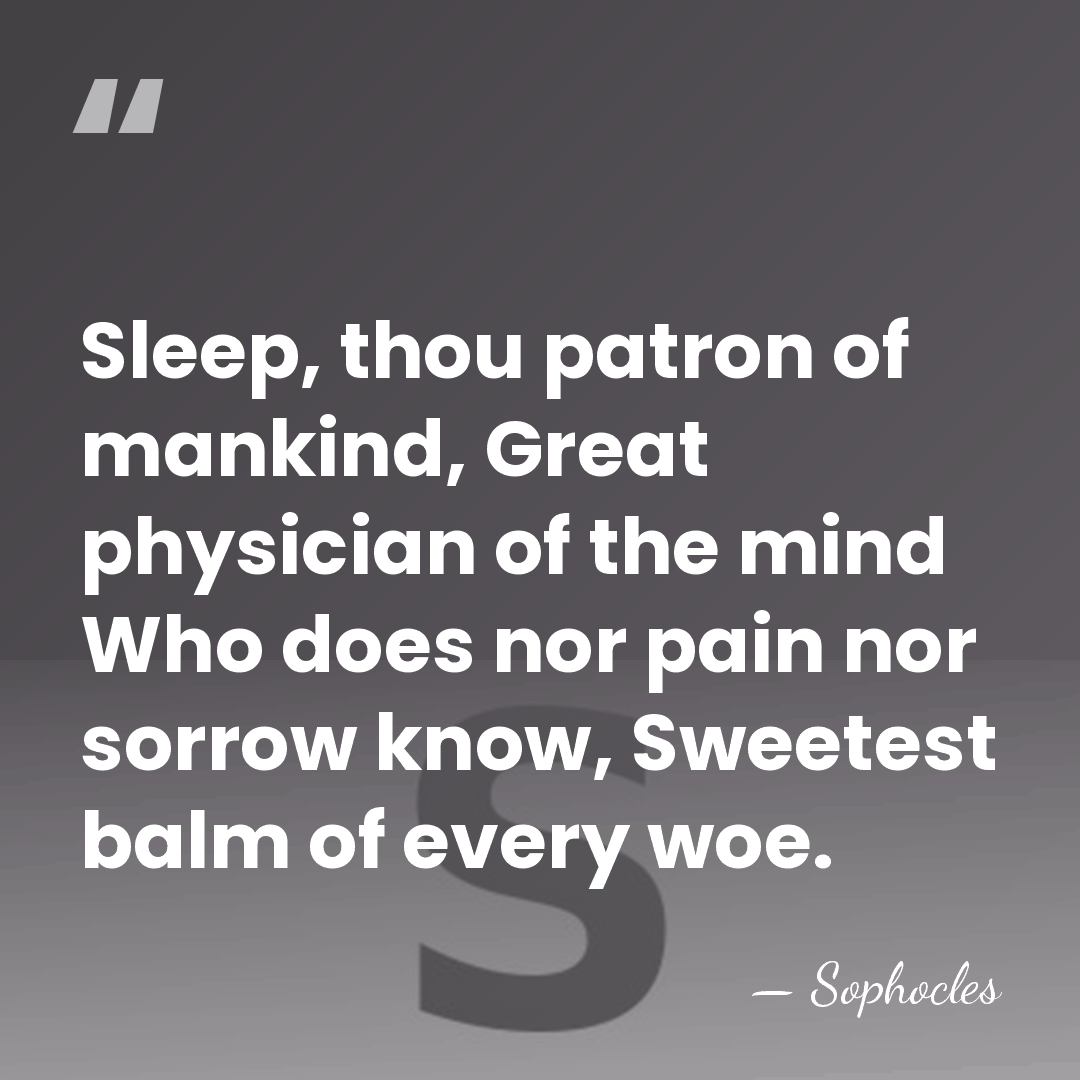 Sleep, thou patron of mankind, Great physician of the mind Who does&hellip; - Sophocles