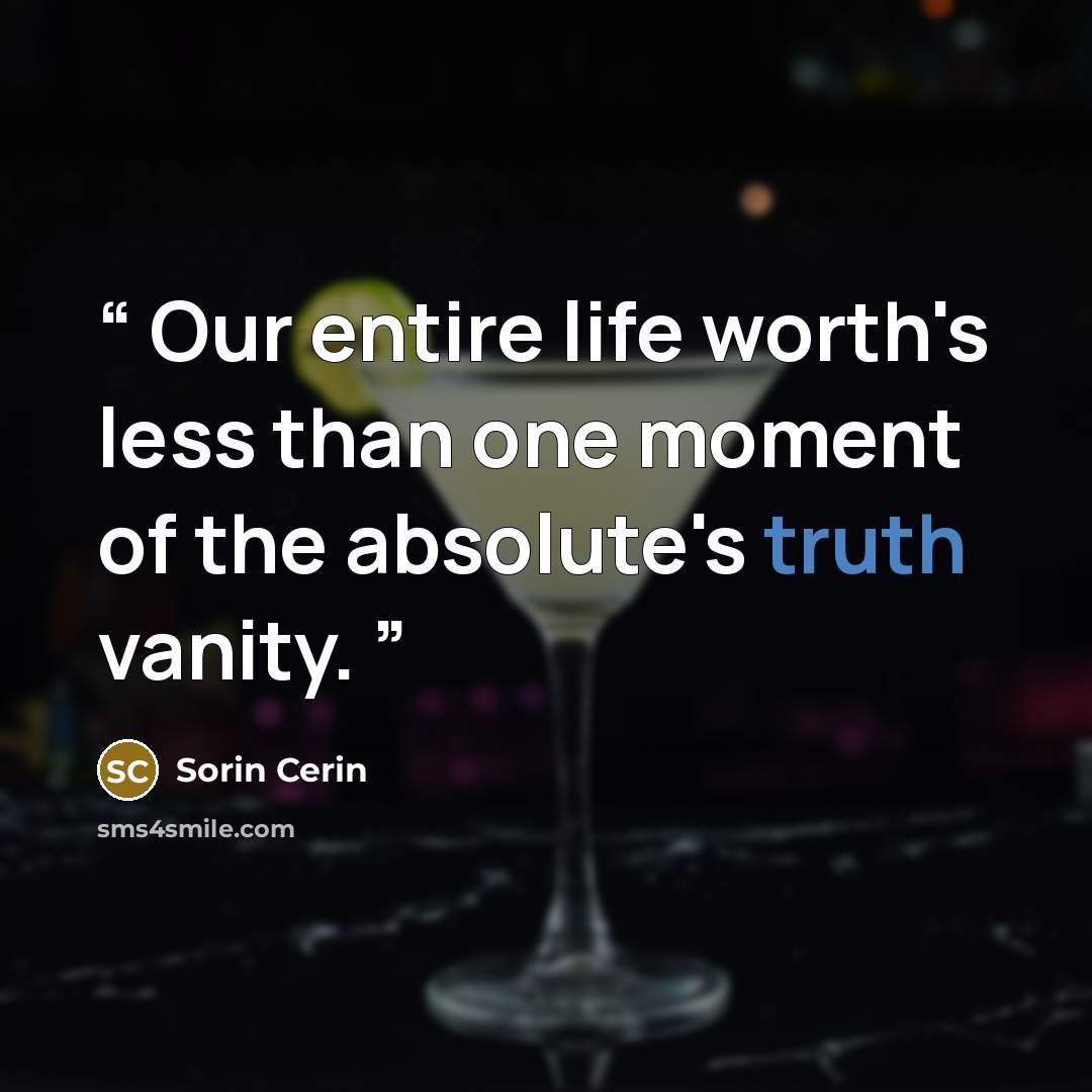 “Our entire life worth's less than one moment of the absolute's truth vanity.” quote by Sorin Cerin
