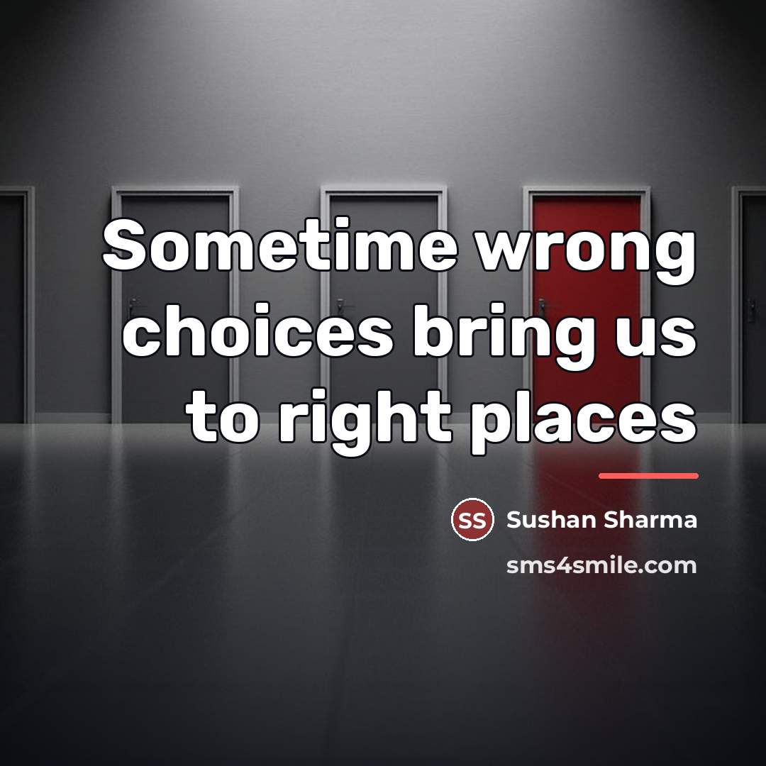“Sometime wrong choices bring us to right places…” quote by Sushan Sharma