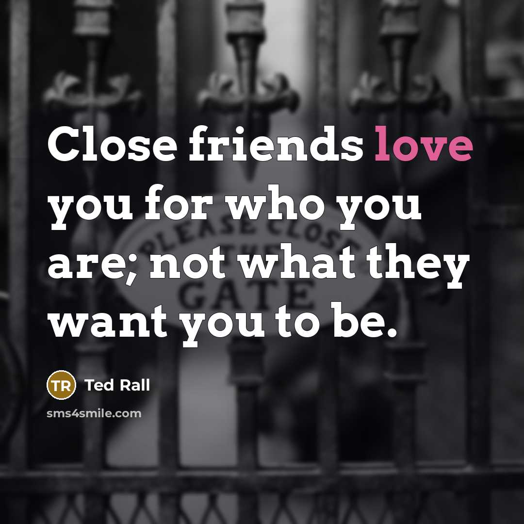 “Close friends love you for who you are; not what…” quote by Ted Rall