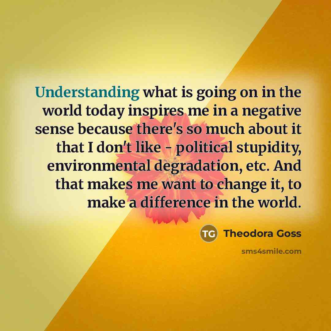 “Understanding what is going on in the world today inspires…” quote by Theodora Goss