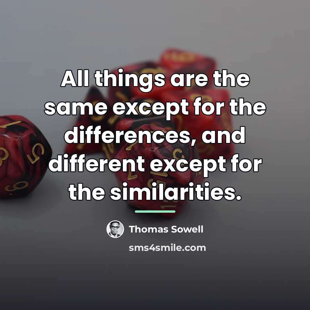 “All things are the same except for the differences, and…” quote by Thomas Sowell