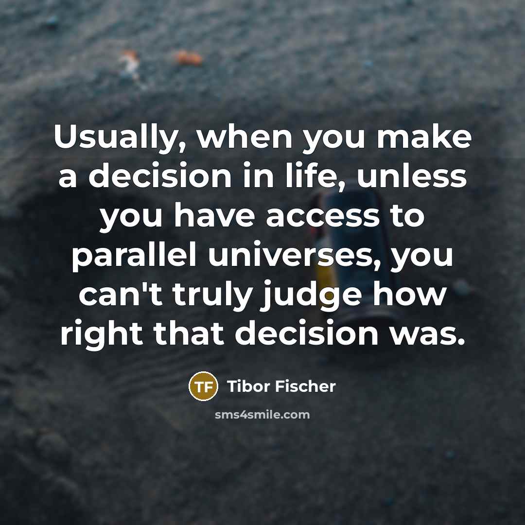 “Usually, when you make a decision in life, unless you…” quote by Tibor Fischer