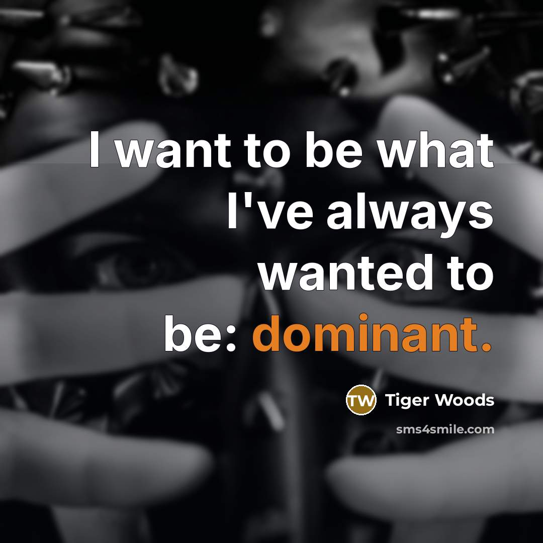 “I want to be what I've always wanted to be:…” quote by Tiger Woods