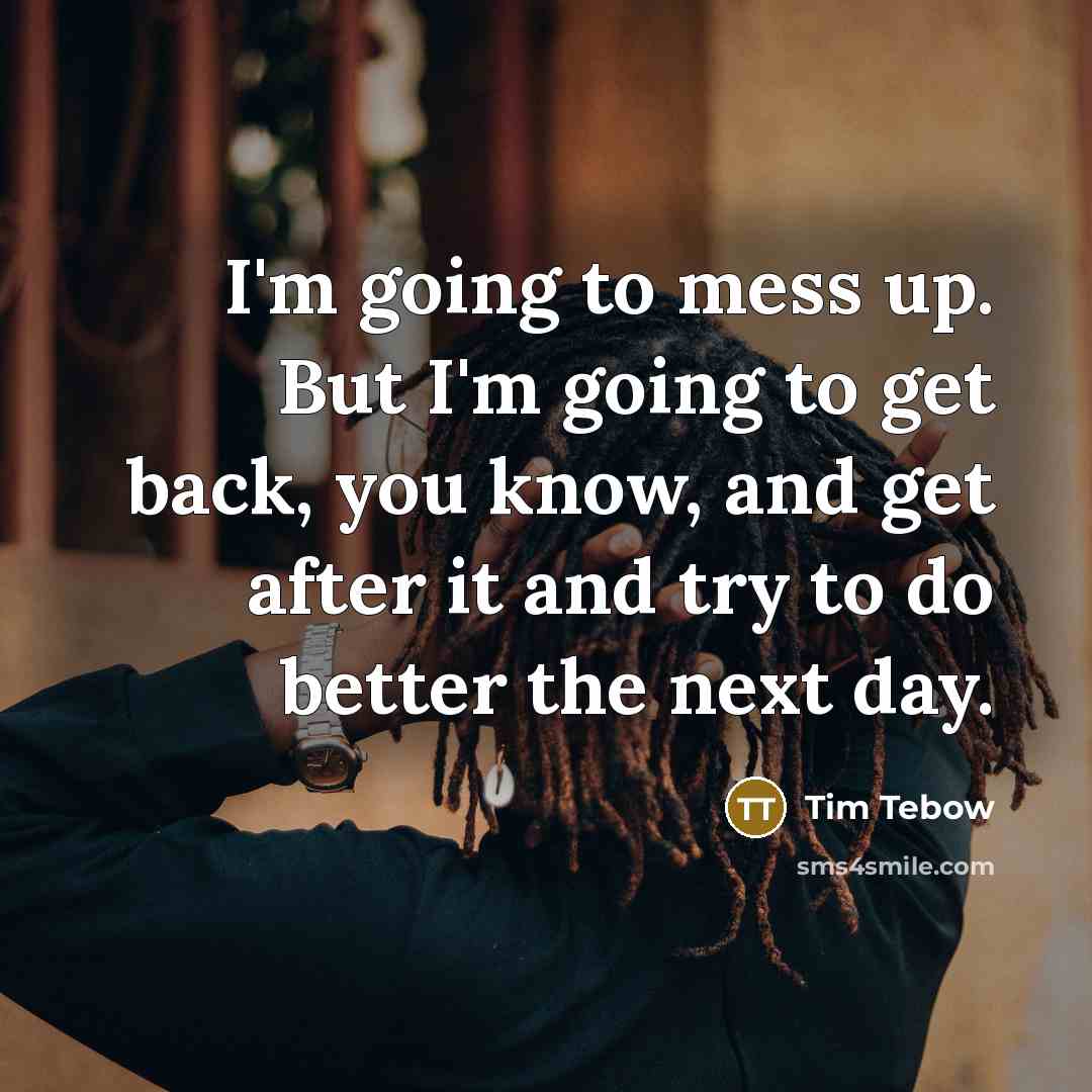 “I'm going to mess up. But I'm going to get…” quote by Tim Tebow
