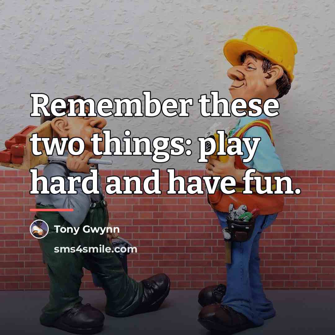 “Remember these two things: play hard and have fun.…” quote by Tony Gwynn