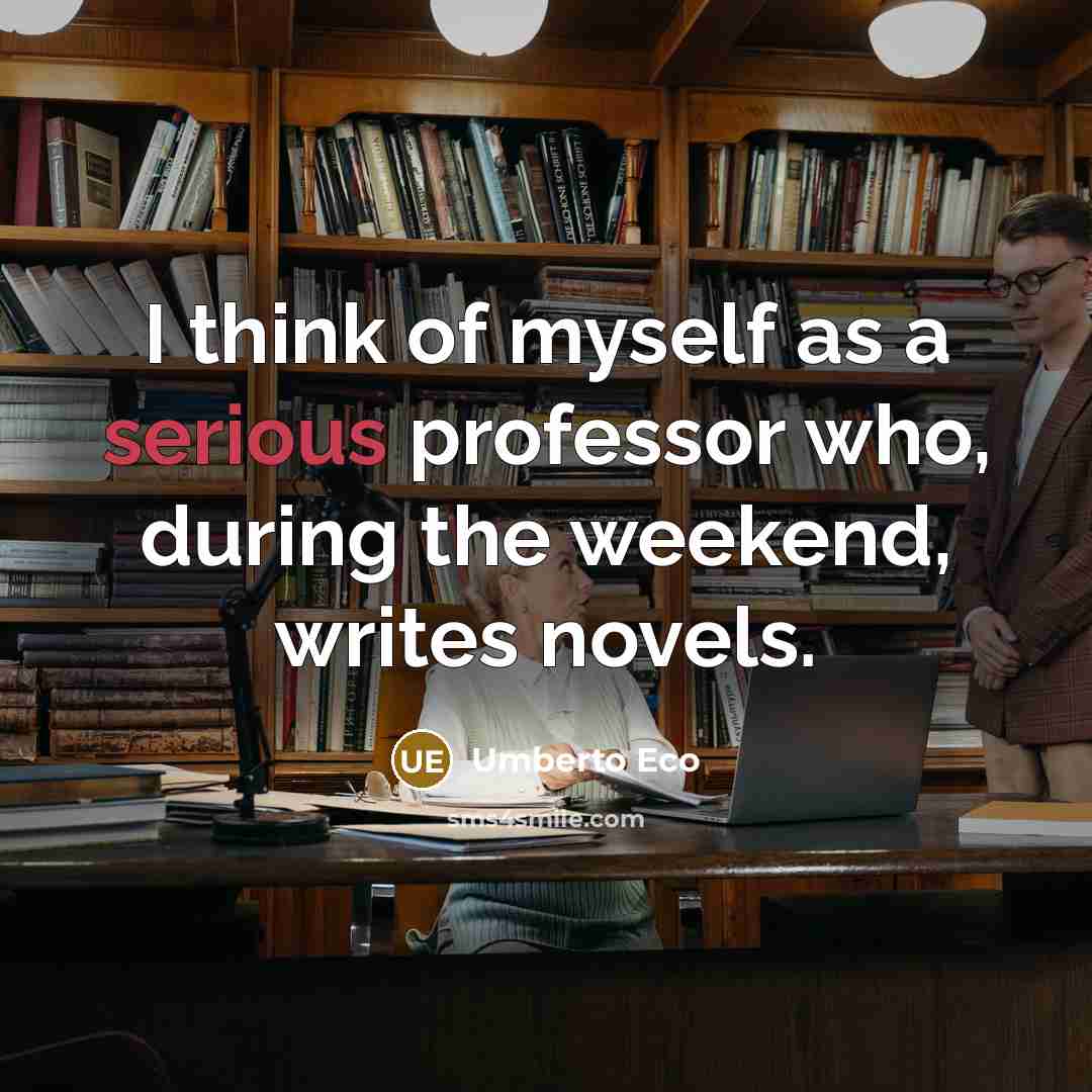 “I think of myself as a serious professor who, during…” quote by Umberto Eco