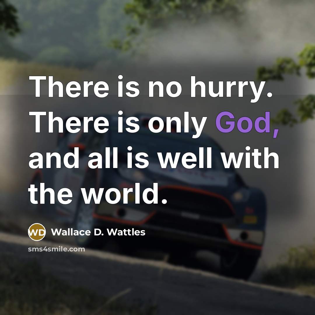 “There is no hurry. There is only God, and all is well with the world.” quote by Wallace D. Wattles