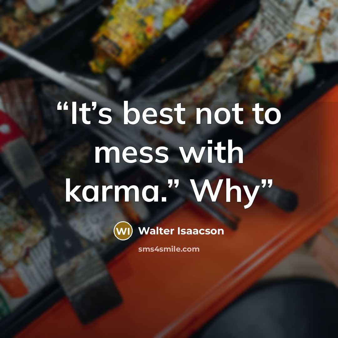 “It’s best not to mess with karma.” Why” quote by Walter Isaacson