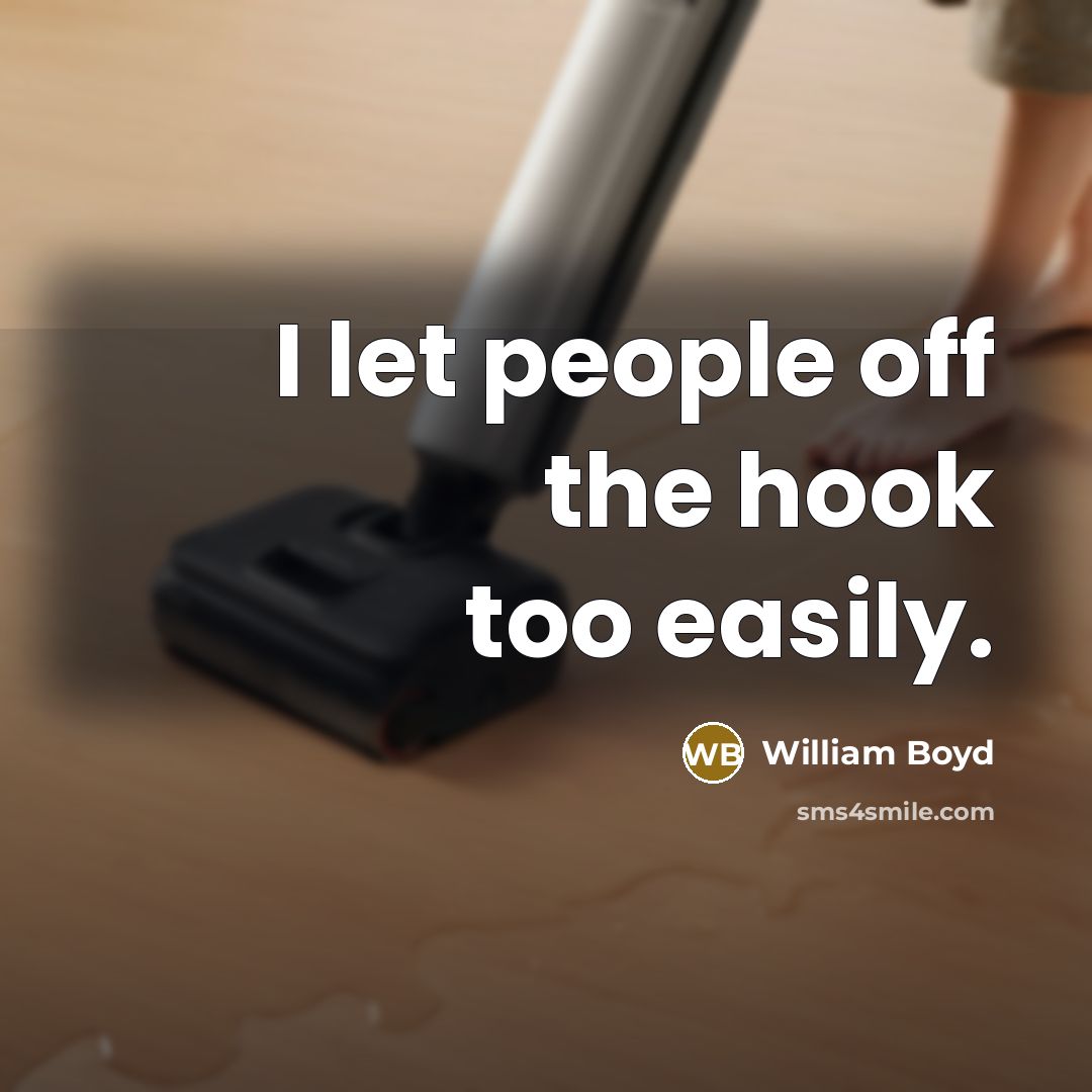 “I let people off the hook too easily.…” quote by William Boyd