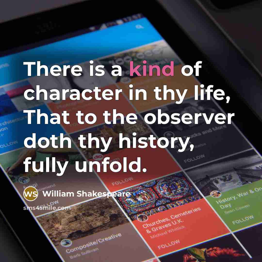 “There is a kind of character in thy life, That…” quote by William Shakespeare