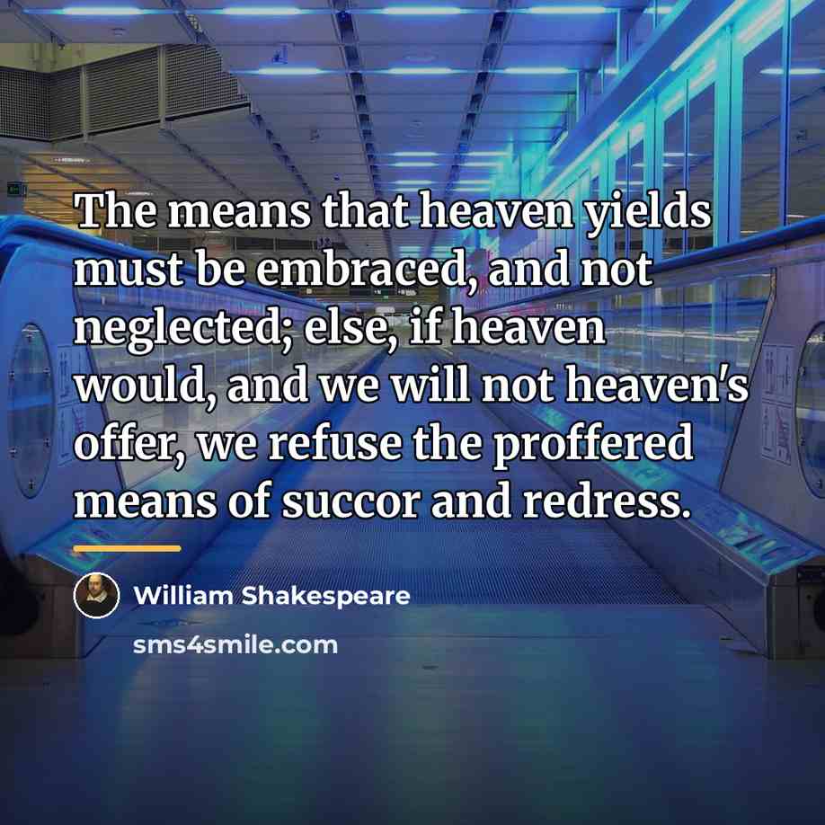“The means that heaven yields must be embraced, and not…” quote by William Shakespeare