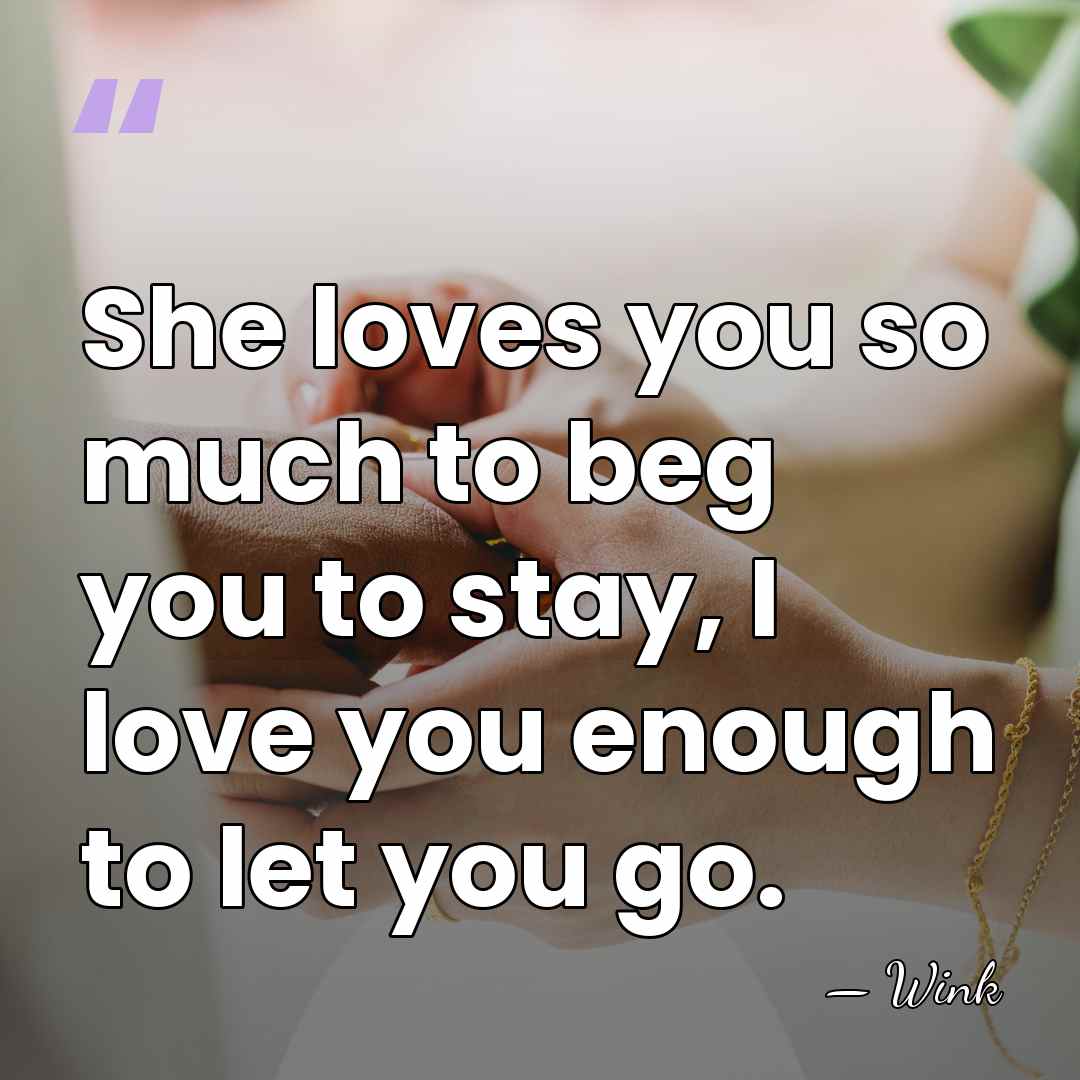 She loves you so much to beg you to stay, I love&hellip; - Wink