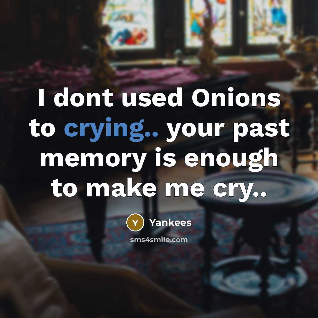 “I dont used Onions to crying.. your past memory is…” quote by Yankees