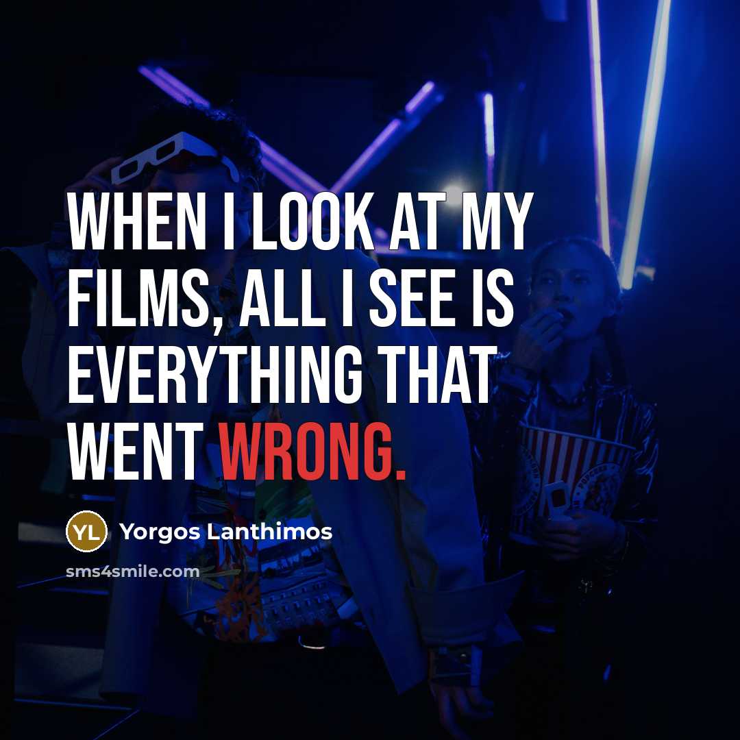“When I look at my films, all I see is…” quote by Yorgos Lanthimos