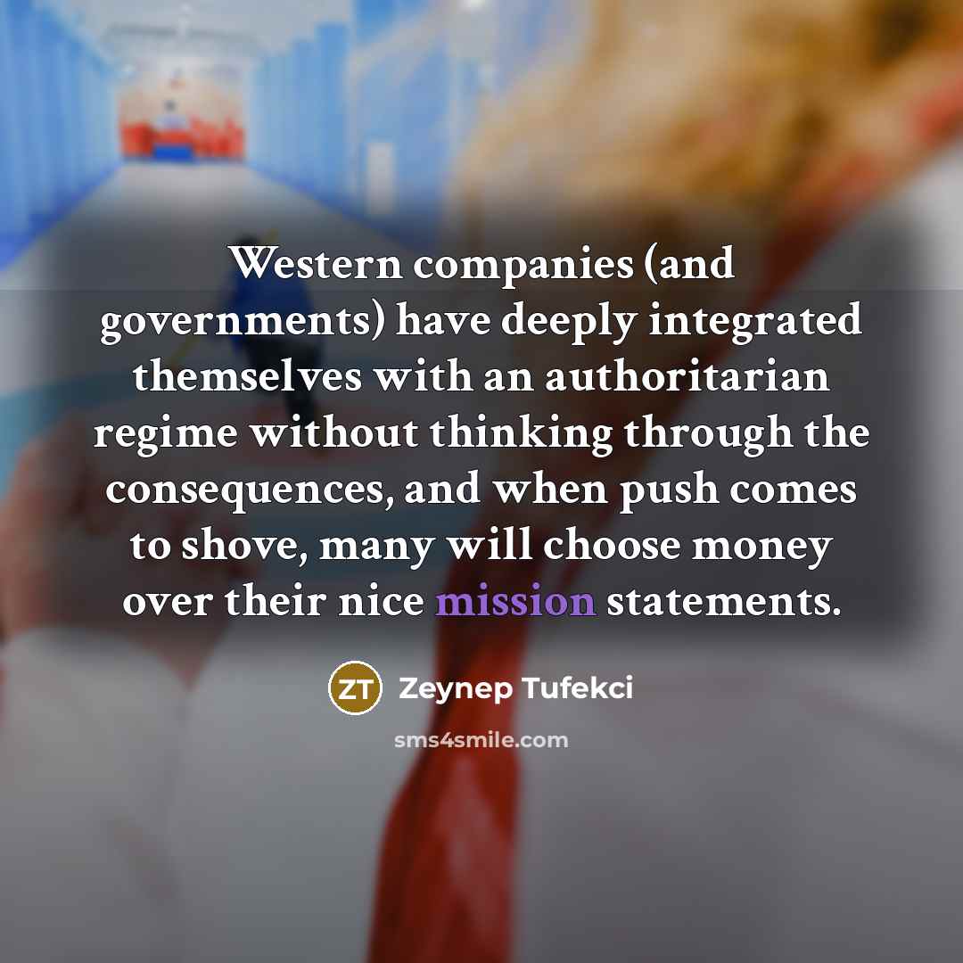 “Western companies (and governments) have deeply integrated themselves with an authoritarian regime without thinking through the consequences, and when push comes to shove, many will choose money over their nice mission statements.” quote by Zeynep Tufekci