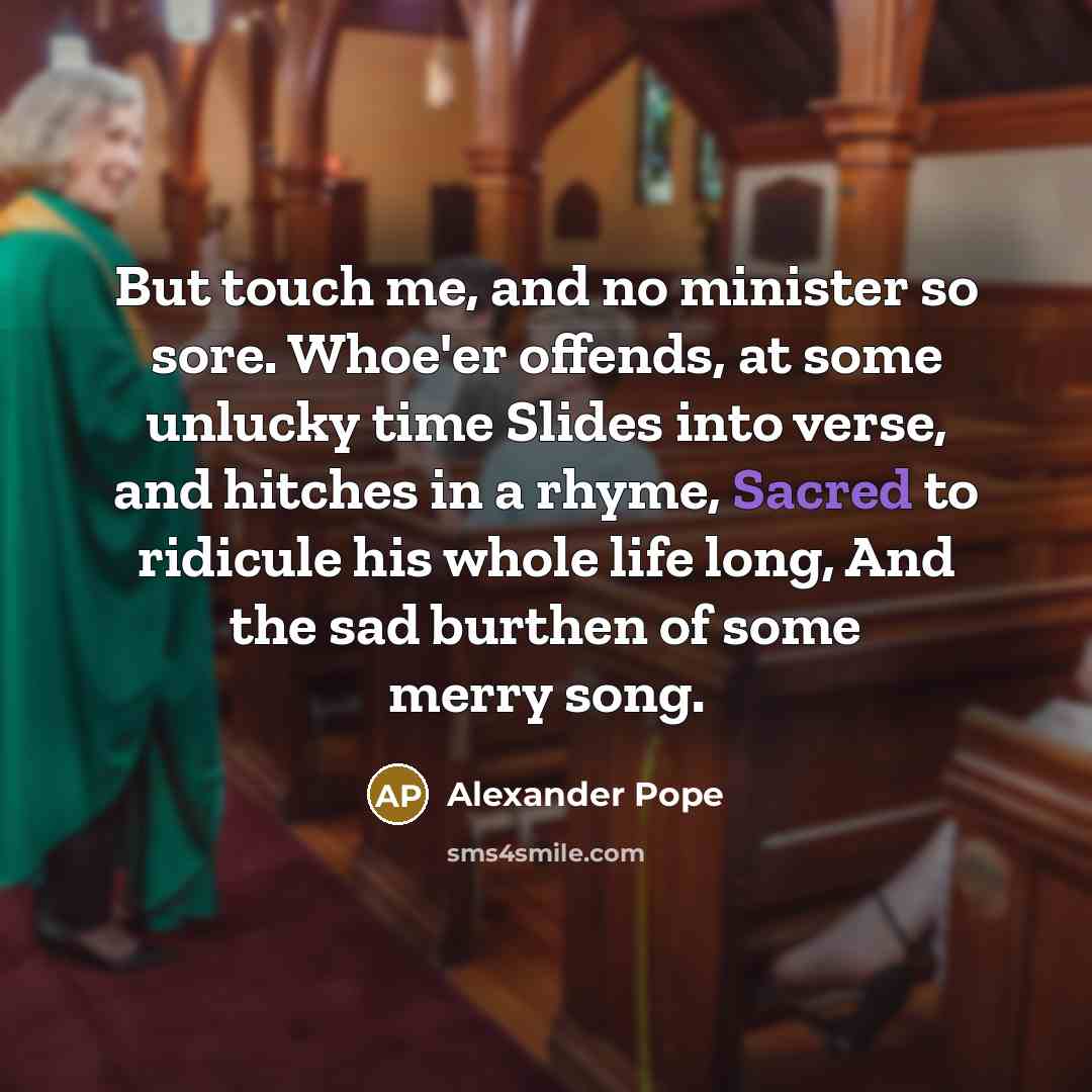 “But touch me, and no minister so sore. Whoe'er offends,…” quote by Alexander Pope