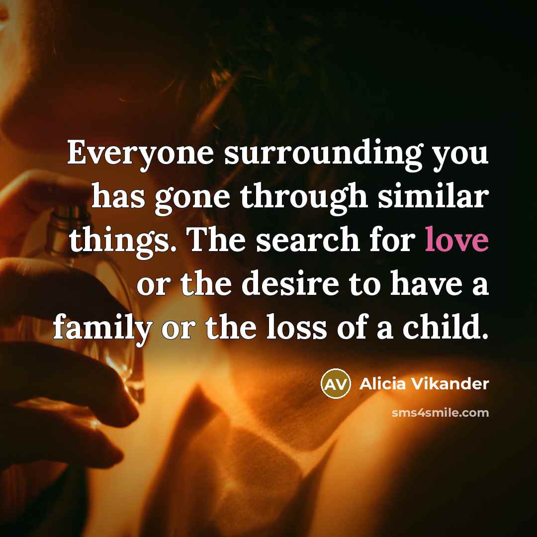 “Everyone surrounding you has gone through similar things. The search…” quote by Alicia Vikander