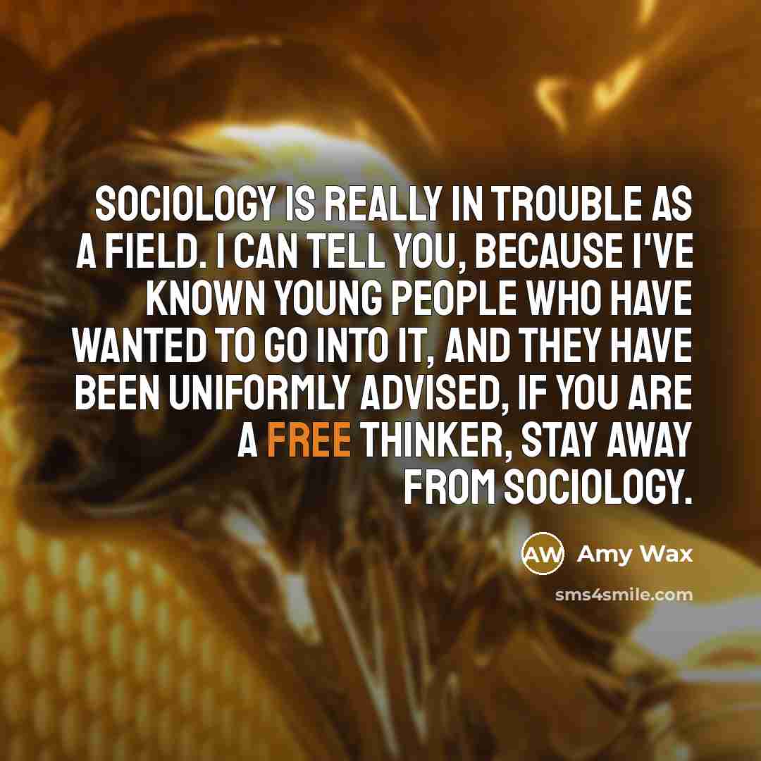 “Sociology is really in trouble as a field. I can…” quote by Amy Wax