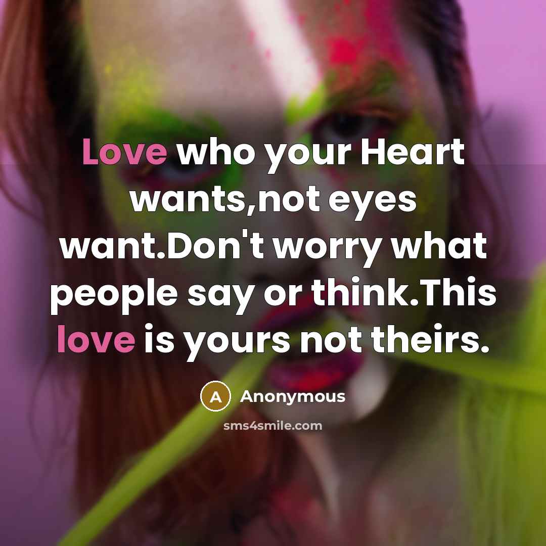 “Love who your Heart wants,not eyes want.Don't worry what people…” quote by Anonymous