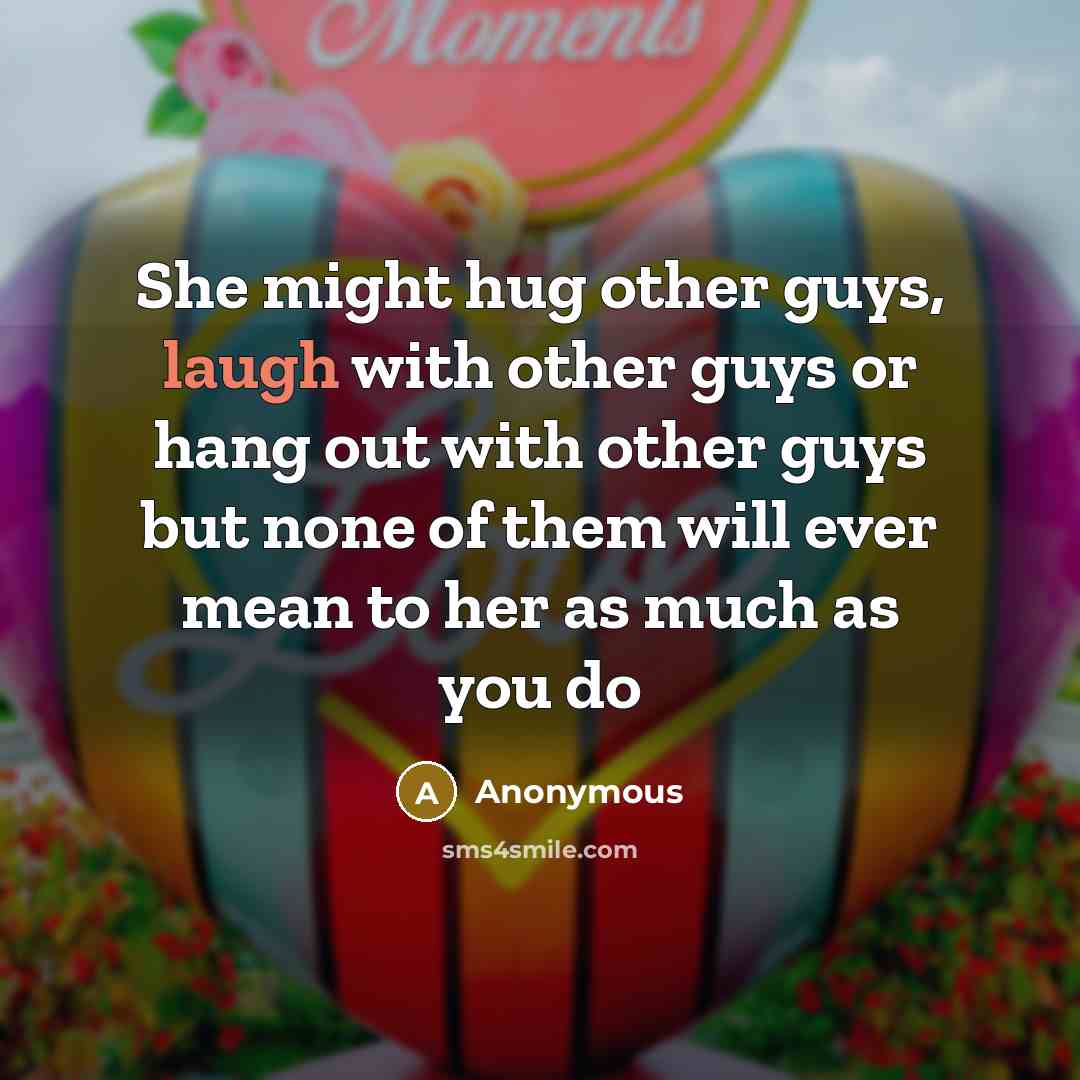“She might hug other guys, laugh with other guys or…” quote by Anonymous