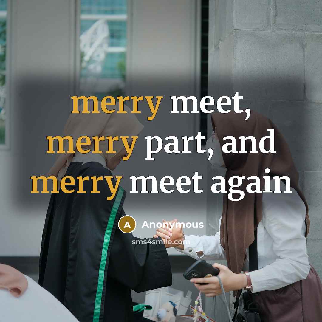 “merry meet, merry part, and merry meet again…” quote by Anonymous