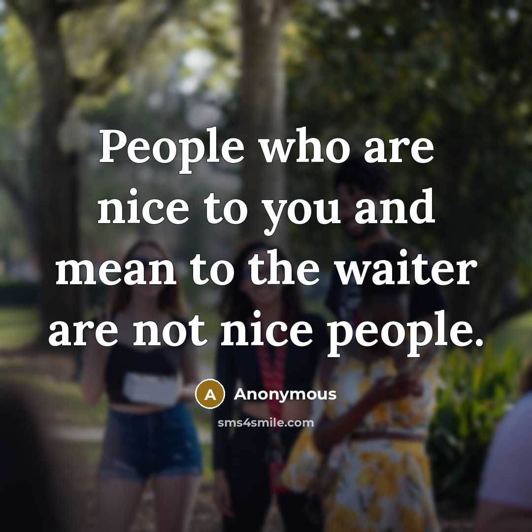 “People who are nice to you and mean to the…” quote by Anonymous