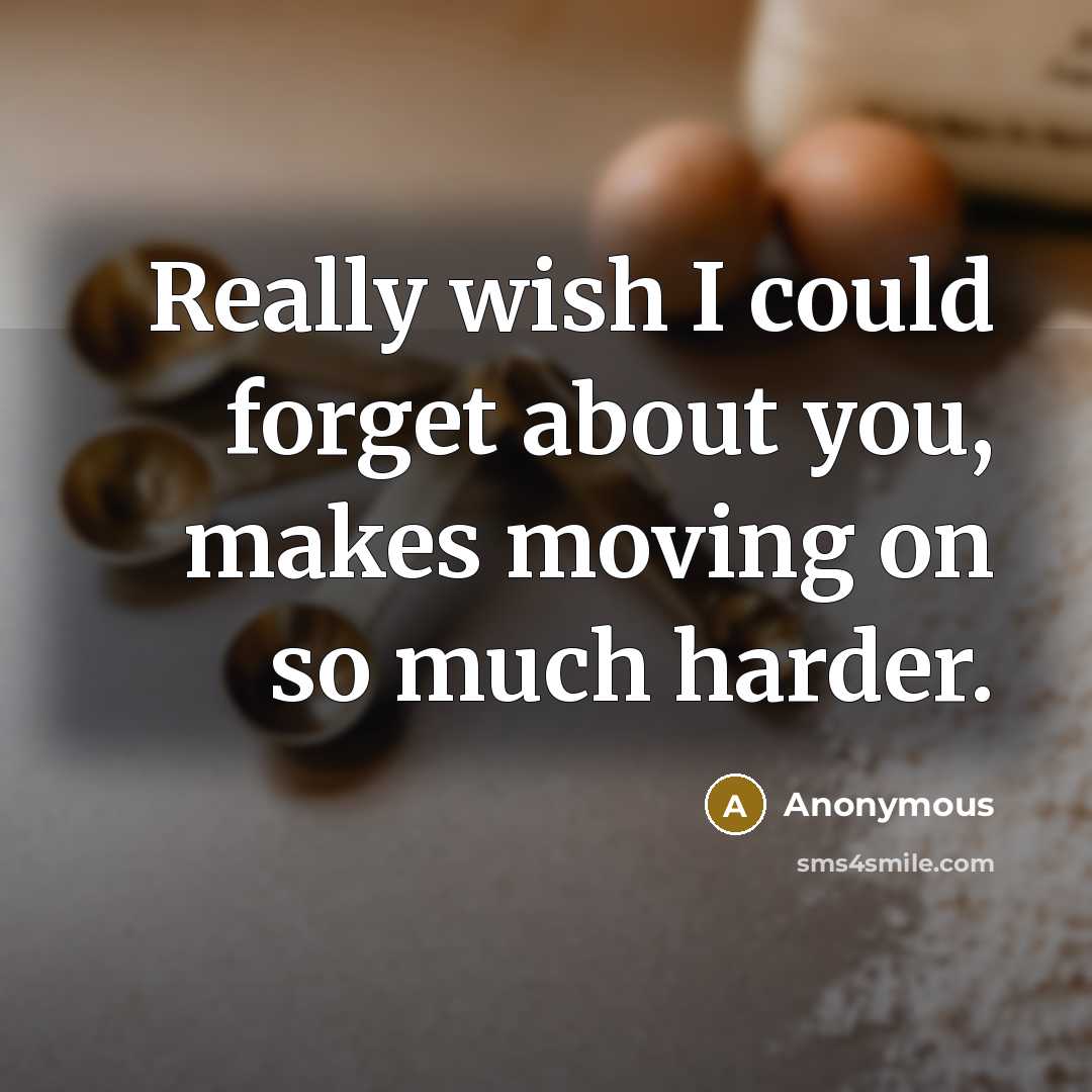“Really wish I could forget about you, makes moving on so much harder.” quote by Anonymous