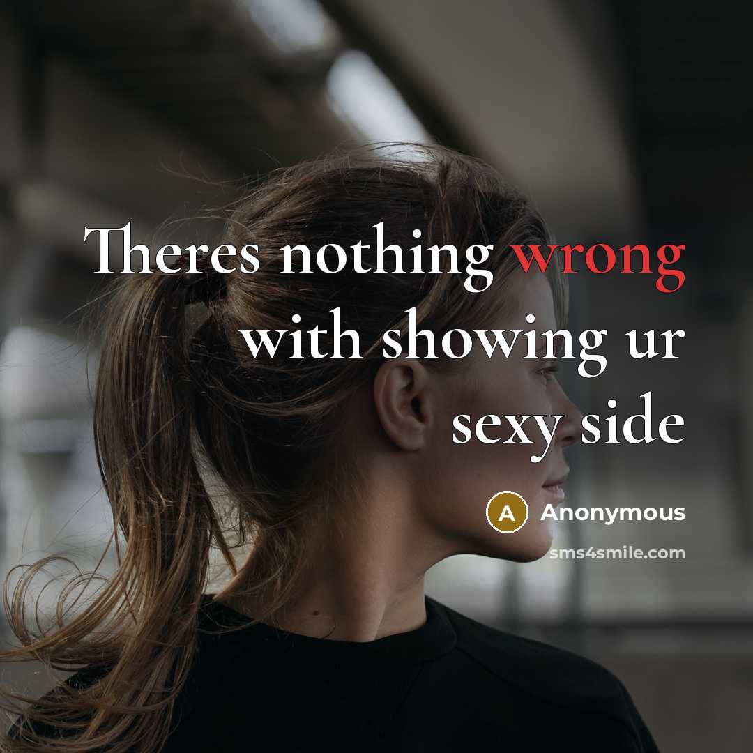 “Theres nothing wrong with showing ur sexy side…” quote by Anonymous