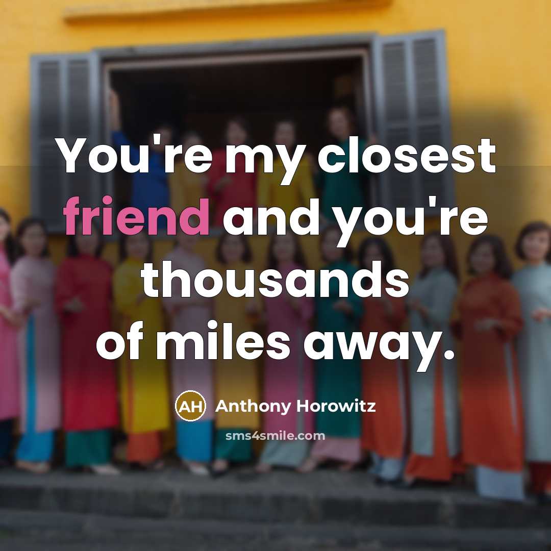“You're my closest friend and you're thousands of miles away.…” quote by Anthony Horowitz