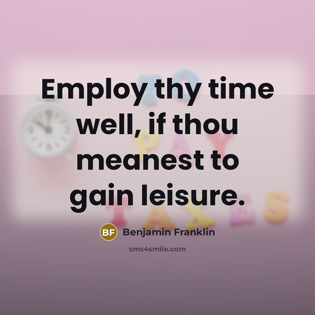 “Employ thy time well, if thou meanest to gain leisure.…” quote by Benjamin Franklin