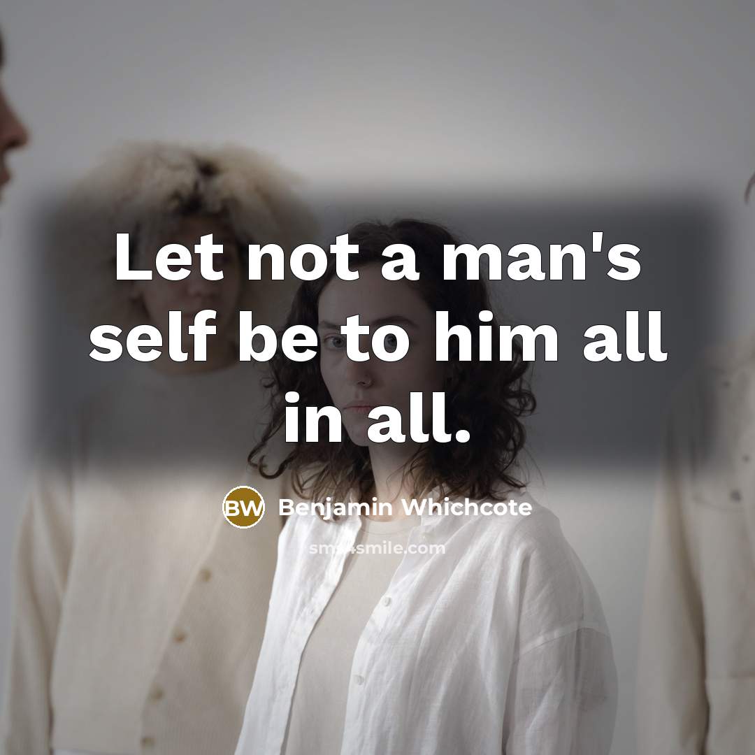 “Let not a man's self be to him all in…” quote by Benjamin Whichcote
