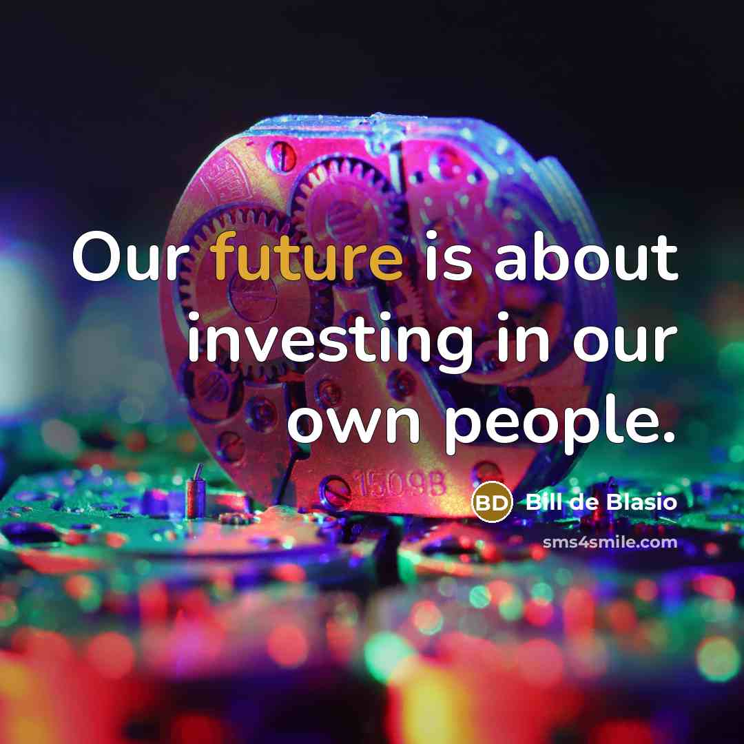 “Our future is about investing in our own people.…” quote by Bill de Blasio