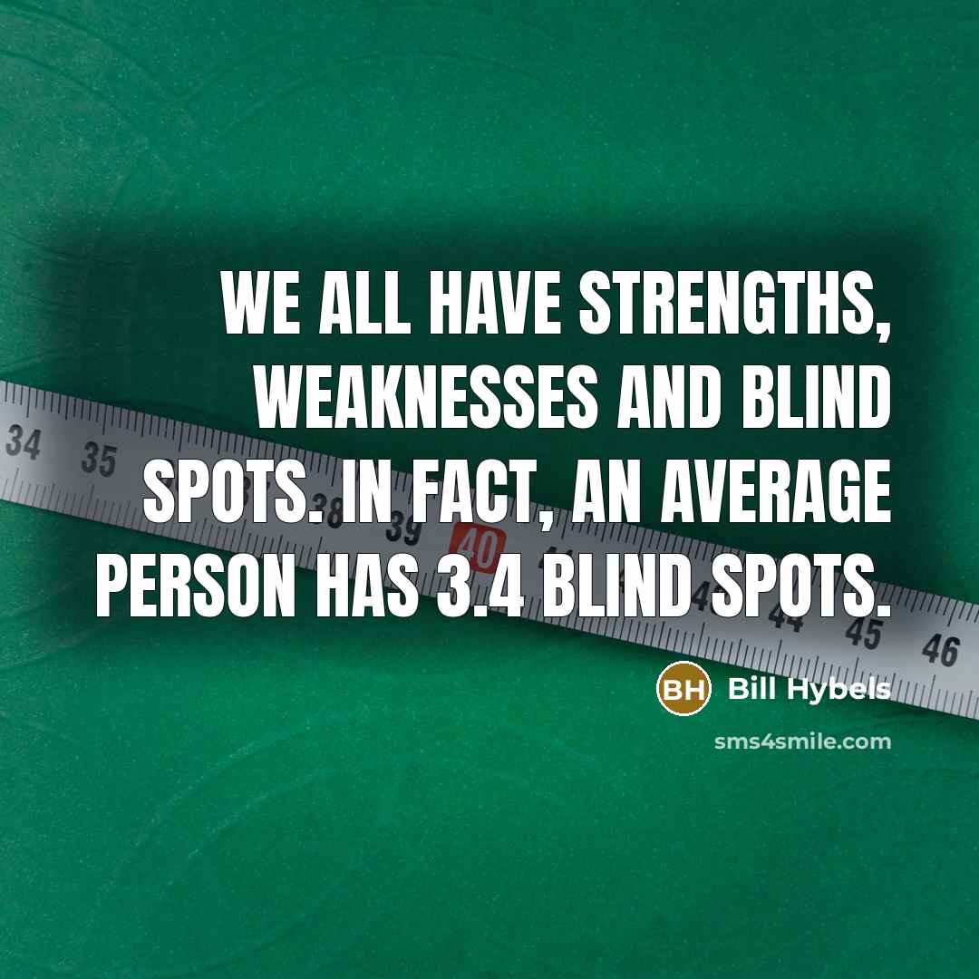 “We all have strengths, weaknesses and blind spots. In fact,…” quote by Bill Hybels