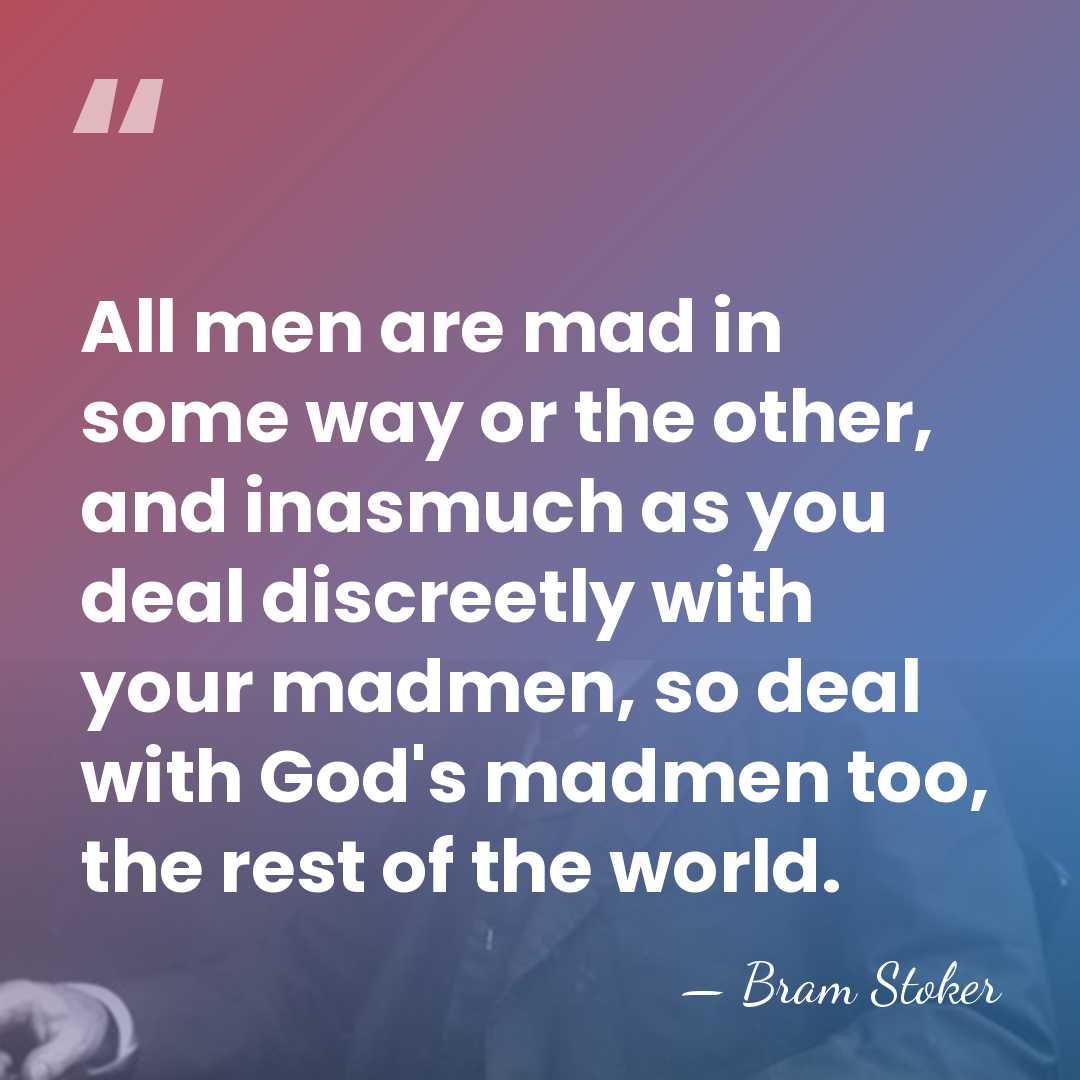 All men are mad in some way or the other, and inasmuch&hellip; - Bram Stoker