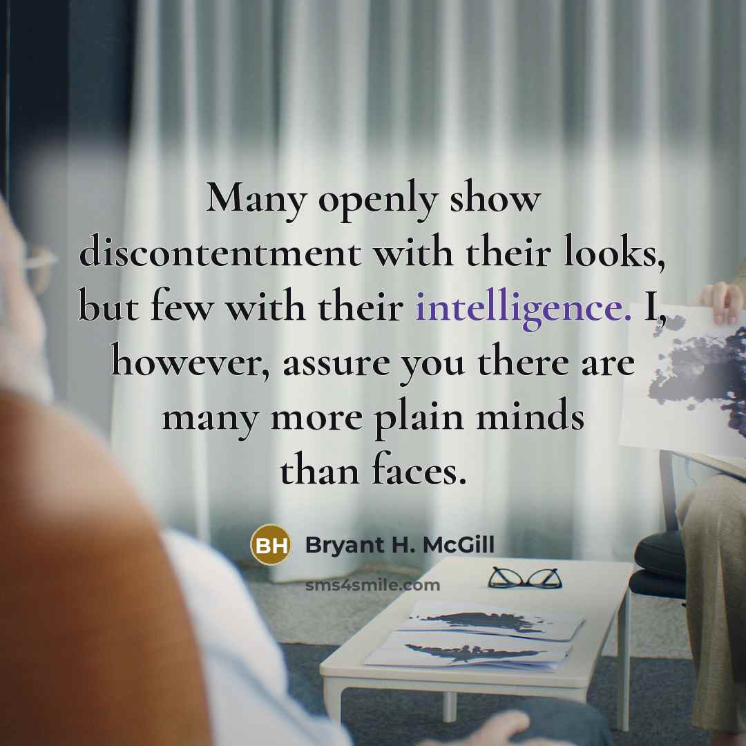 “Many openly show discontentment with their looks, but few with…” quote by Bryant H. McGill