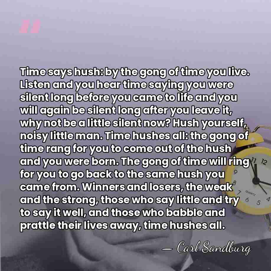 Time says hush: by the gong of time you live. Listen and&hellip; - Carl Sandburg